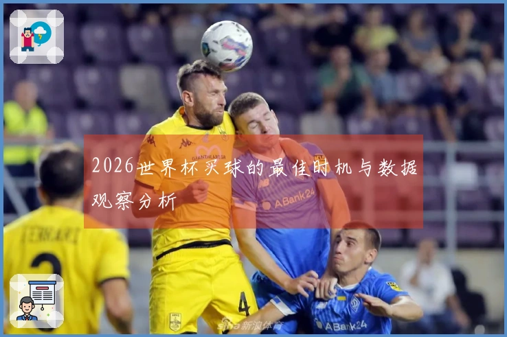 2026世界杯买球的最佳时机与数据观察分析